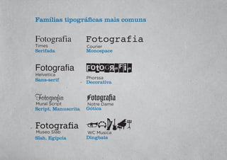 Famílias tipográficas mais comuns
altura-x
caixa alta
caixa baixa
Serifada
Sans-serif
Script, Manuscrita
Slab, Egípcia
Bodoni
Decorativa
Fraktur, Gótica
Dingbats
Serifada
Sans-serif
Script, Manuscrita
Slab, Egípcia
Monospace
Decorativa
Gótica
Dingbats
 