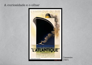 A curiosidade e o olhar
Cassandre
(1931)
 