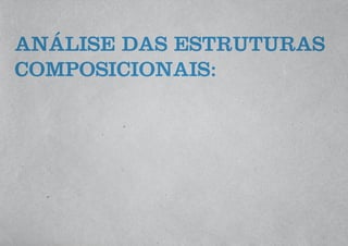 ANÁLISE DAS ESTRUTURAS
COMPOSICIONAIS:
 