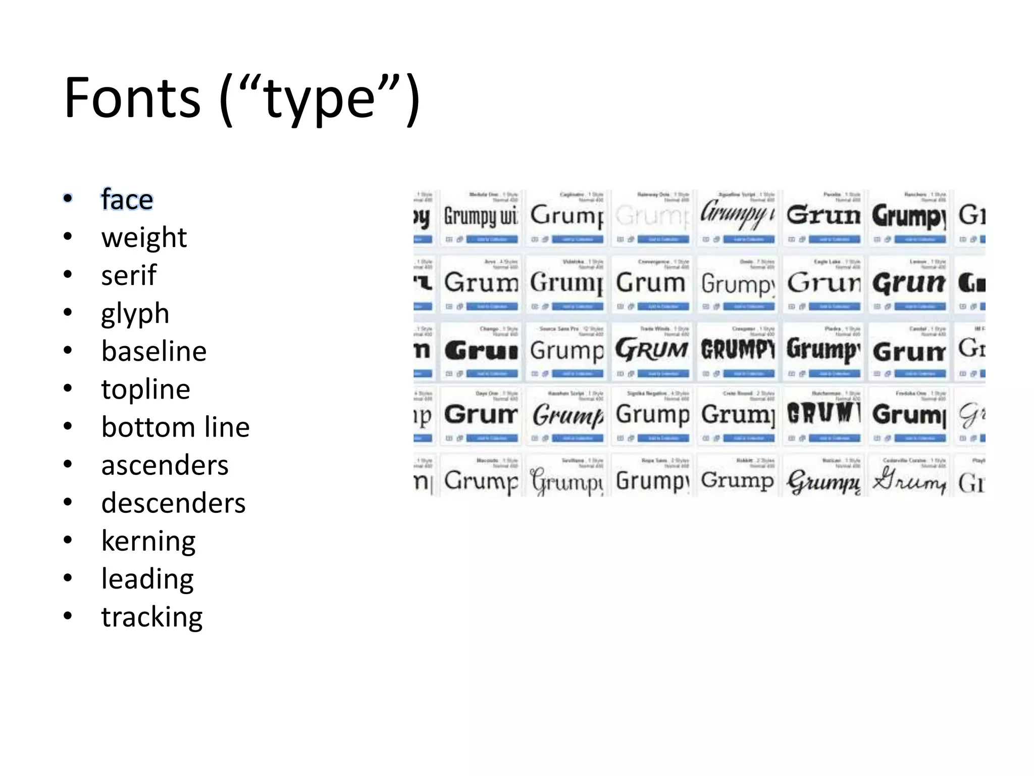 Fonts (“type”)
• face
• weight
• serif
• glyph
• baseline
• topline
• bottom line
• ascenders
• descenders
• kerning
• leading
• tracking
 