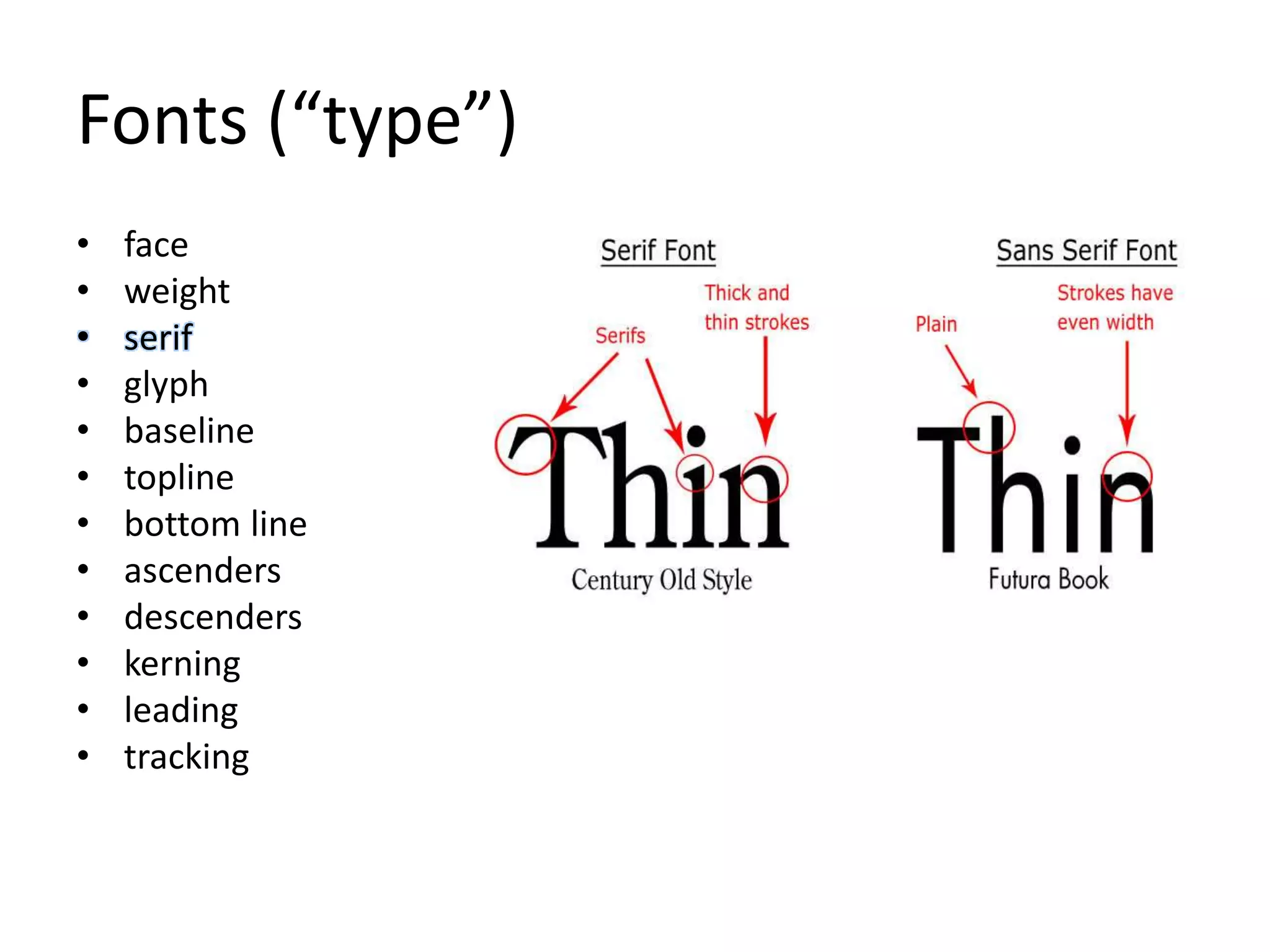 Fonts (“type”)
• face
• weight
• serif
• glyph
• baseline
• topline
• bottom line
• ascenders
• descenders
• kerning
• leading
• tracking
 