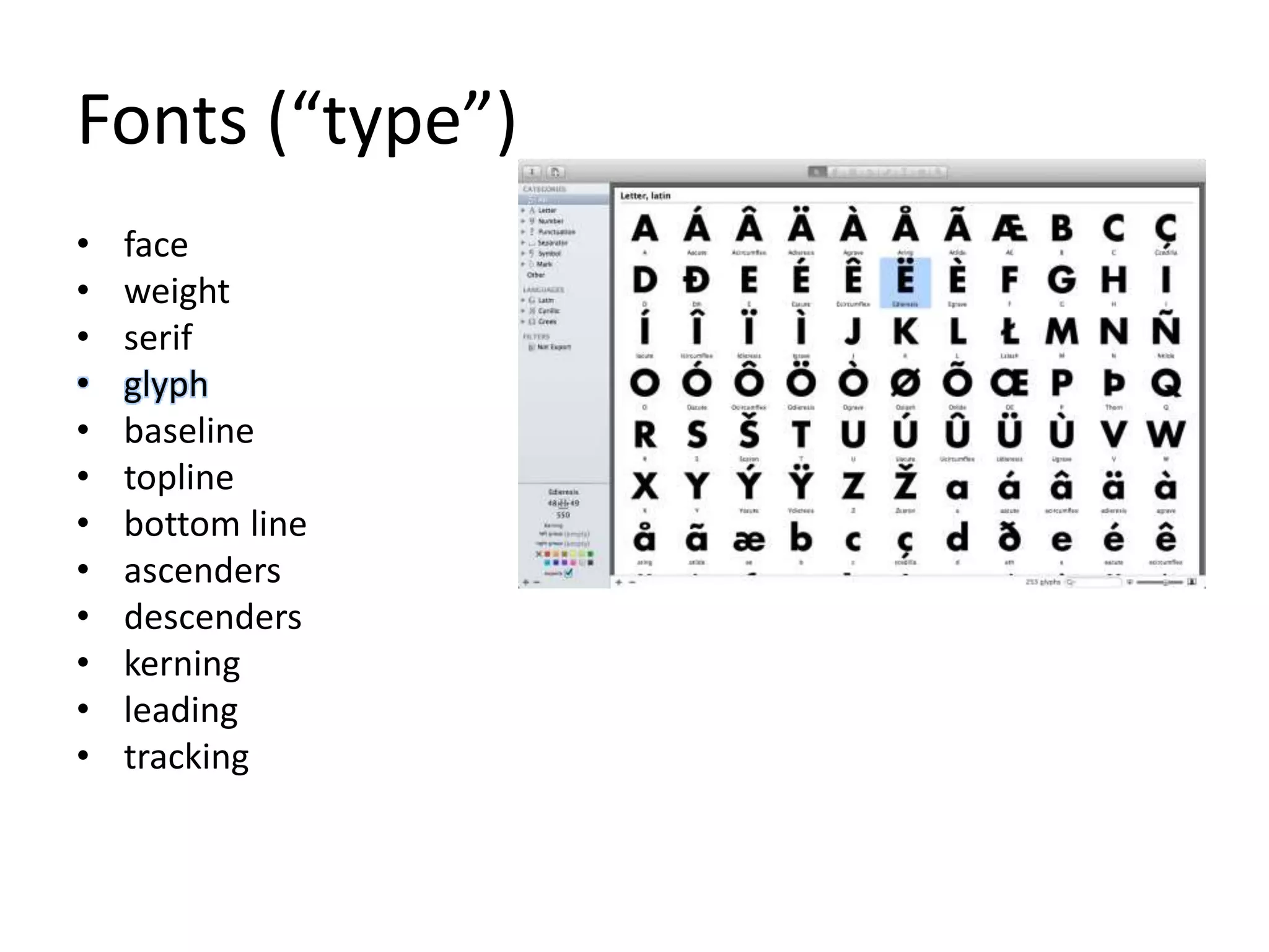Fonts (“type”)
• face
• weight
• serif
• glyph
• baseline
• topline
• bottom line
• ascenders
• descenders
• kerning
• leading
• tracking
 