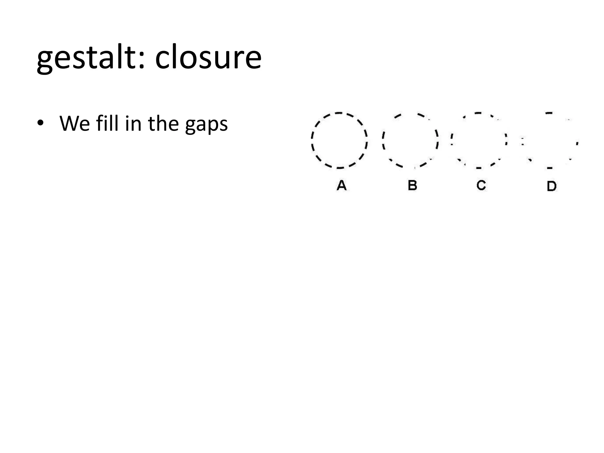 gestalt: closure
• We fill in the gaps
 