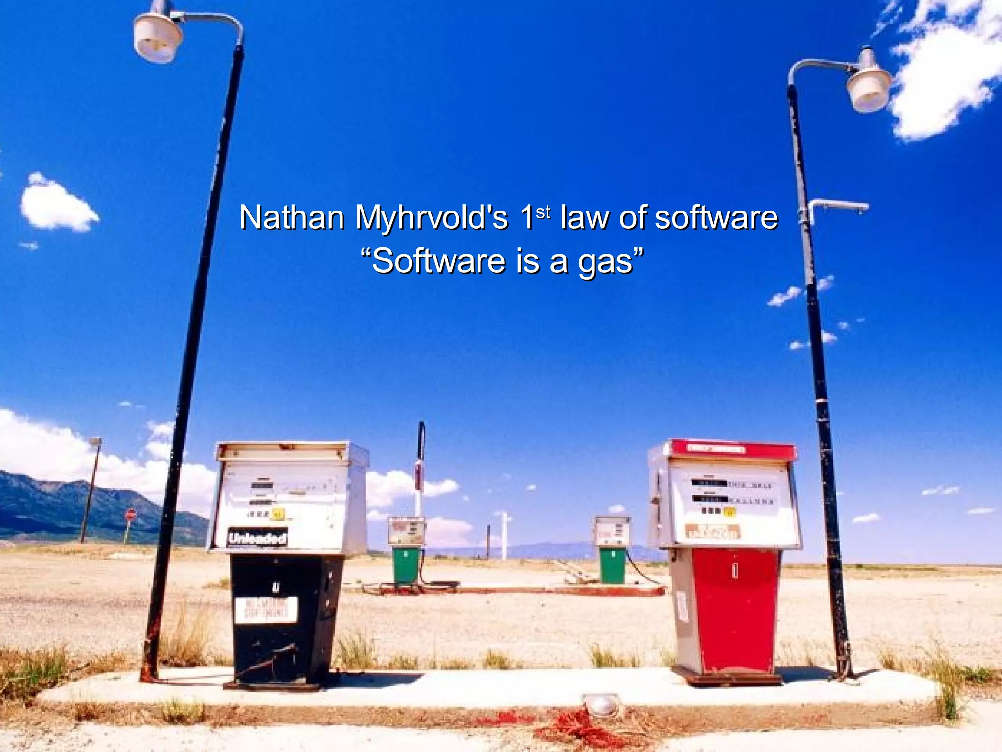 Nathan Myhrvold's 1 st  law of software “ Software is a gas” 