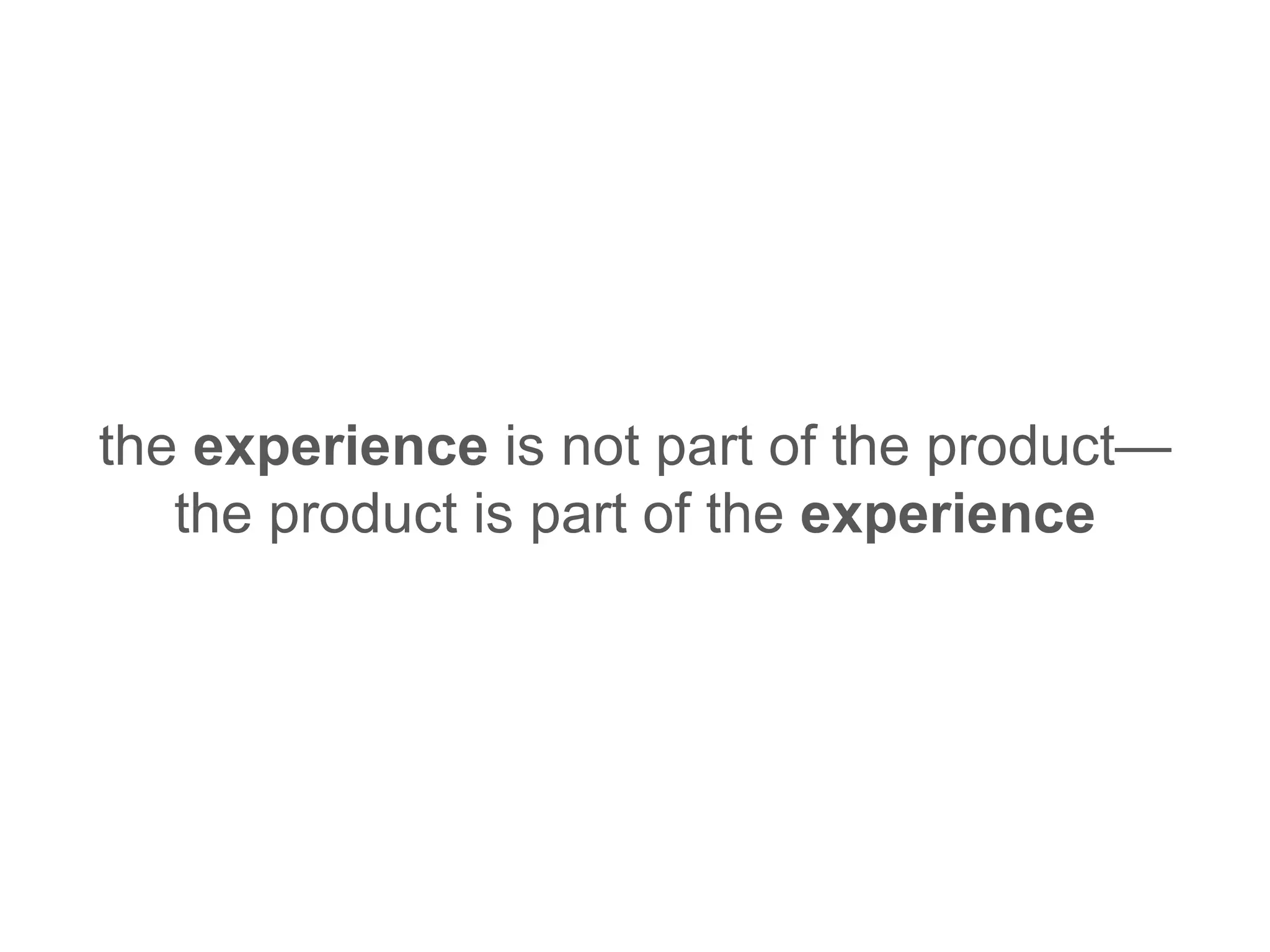 the  experience  is not part of the product— the product is part of the  experience 