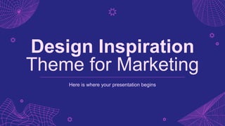 Design Inspiration
Theme for Marketing
Here is where your presentation begins
 