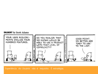 Experiência do Usuário não é requisito. É estratégia.
 