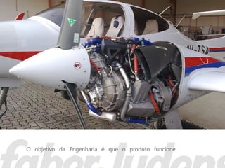 O objetivo da Engenharia é que o produto funcione.
 