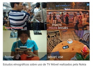 Estudos etnográficos sobre uso de TV Móvel realizados pela Nokia
 