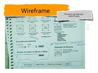 Wireframe   Momento de deﬁnição:
               especiﬁcação
 