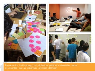 Treinamentos In-Company com dinâmicas práticas e divertidas sobre
os assuntos que as empresas precisam dominar
 