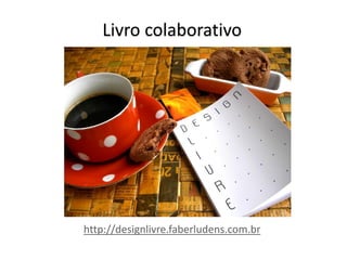 Livro colaborativo




http://designlivre.faberludens.com.br
 