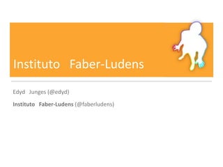 Instituto Faber-Ludens
Edyd Junges (@edyd)
Instituto Faber-Ludens (@faberludens)
 