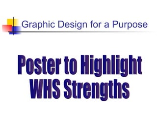 Graphic Design for a Purpose Poster to Highlight  WHS Strengths 