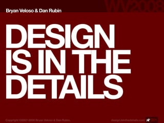 Bryan Veloso & Dan Rubin




DESIGN
IS IN THE
DETAILS
                           S01