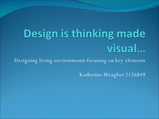 Designing living environments focusing on key elements Katherine Meagher 2126849 