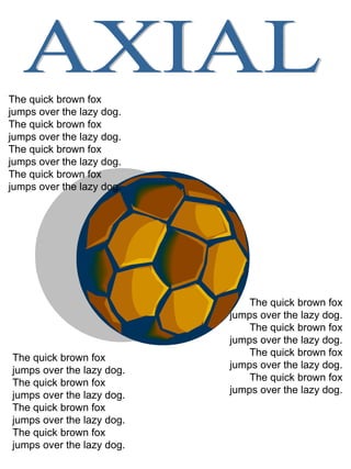The quick brown fox jumps over the lazy dog.  The quick brown fox jumps over the lazy dog.  The quick brown fox jumps over the lazy dog. The quick brown fox jumps over the lazy dog. AXIAL The quick brown fox jumps over the lazy dog.  The quick brown fox jumps over the lazy dog.  The quick brown fox jumps over the lazy dog. The quick brown fox jumps over the lazy dog. The quick brown fox jumps over the lazy dog.  The quick brown fox jumps over the lazy dog.  The quick brown fox jumps over the lazy dog. The quick brown fox jumps over the lazy dog. 