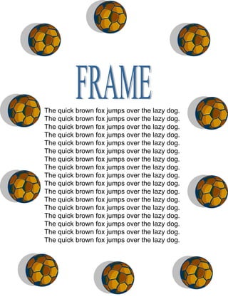 FRAME The quick brown fox jumps over the lazy dog.  The quick brown fox jumps over the lazy dog.  The quick brown fox jumps over the lazy dog. The quick brown fox jumps over the lazy dog. The quick brown fox jumps over the lazy dog. The quick brown fox jumps over the lazy dog. The quick brown fox jumps over the lazy dog. The quick brown fox jumps over the lazy dog. The quick brown fox jumps over the lazy dog. The quick brown fox jumps over the lazy dog. The quick brown fox jumps over the lazy dog. The quick brown fox jumps over the lazy dog. The quick brown fox jumps over the lazy dog. The quick brown fox jumps over the lazy dog. The quick brown fox jumps over the lazy dog. The quick brown fox jumps over the lazy dog. The quick brown fox jumps over the lazy dog. 
