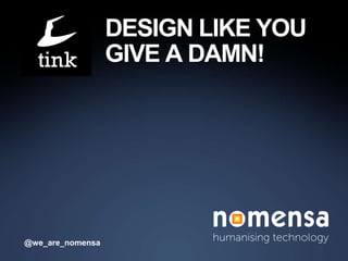 DESIGN LIKE YOU
                  GIVE A DAMN!




@we_are_nomensa
 