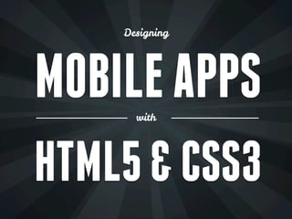 Designing




MOBILE APPS
      with




HTML5 & CSS3
 