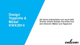 Design
Teppiche &
Möbel
KW4/2014

Ab heute präsentieren wir euch jede
Woche unsere Design Favoriten aus
dem Bereich Möbel und Teppiche!

 