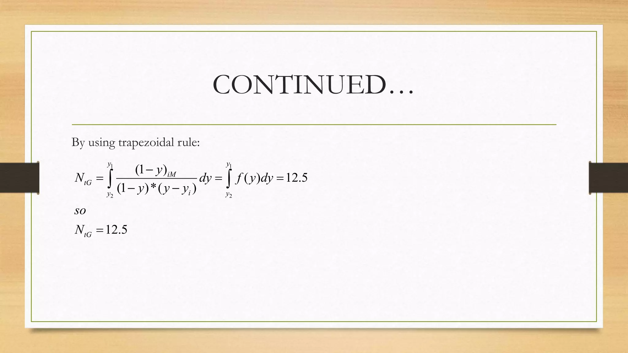 CONTINUED…
By using trapezoidal rule:
1 1
2 2
(1 )
( ) 12.5
(1 )*( )
12.5
y y
iM
tG
iy y
tG
y
N dy f y dy
y y y
so
N

  
 

 
 