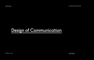 Design of Communication
USE ALL FIVE culture and technology
August 14, 2014 Client Name
 