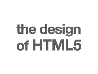 the design
of HTML5
 