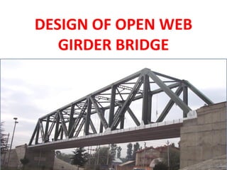 DESIGN OF OPEN WEB
GIRDER BRIDGE
ATUL KUMAR VERMA
XEN/SB-I/RDSO
 