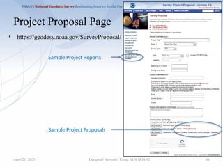66
Project Proposal Page
• https://geodesy.noaa.gov/SurveyProposal/
Design of Networks Using NOS NGS 92
Sample Project Proposals
Sample Project Reports
April 21, 2025
 