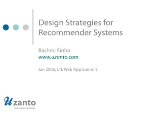 Design Strategies for  Recommender Systems Rashmi Sinha www.uzanto.com Jan 2006, UIE Web App Summit 