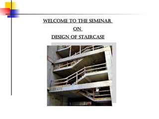 WELCOME TO THE SEMINAR  ON  DESIGN OF STAIRCASE 