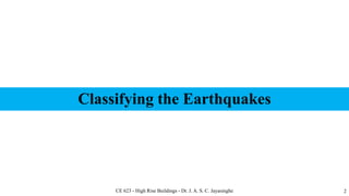 Classifying the Earthquakes
2
CE 623 - High Rise Buildings - Dr. J. A. S. C. Jayasinghe
 