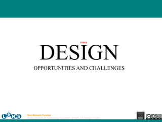 INDIA




           DESIGN
     OPPORTUNITIES AND CHALLENGES




Ravi Mokashi Punekar
Indian Institute of Technology Guwahati / /Dept. Of Design / India
 