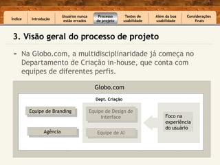 <ul><li>Na Globo.com, a multidisciplinaridade já começa no Departamento de Criação in-house, que conta com equipes de dife...