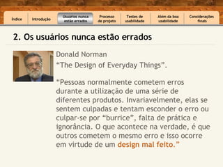 <ul><li>Donald Norman  </li></ul><ul><li>“ The Design of Everyday Things”.  </li></ul>2. Os usuários nunca estão errados Í...