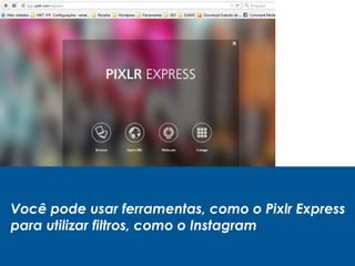 Você pode usar ferramentas, como o Pixlr Express
para utilizar filtros, como o Instagram
 
