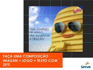 FAÇA UMA COMPOSIÇÃO
IMAGEM + LOGO + TEXTO COM
20%
 