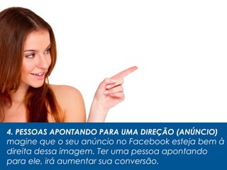 4. PESSOAS APONTANDO PARA UMA DIREÇÃO (ANÚNCIO)
magine que o seu anúncio no Facebook esteja bem à
direita dessa imagem. Ter uma pessoa apontando
para ele, irá aumentar sua conversão.
 