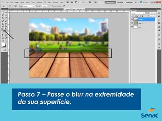 Passo 7 – Passe o blur na extremidade
da sua superfície.
 