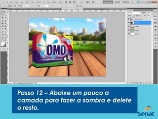Passo 12 – Abaixe um pouco a
camada para fazer a sombra e delete
o resto.
 