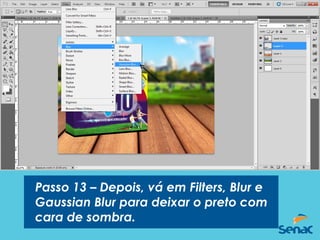 Passo 13 – Depois, vá em Filters, Blur e
Gaussian Blur para deixar o preto com
cara de sombra.
 