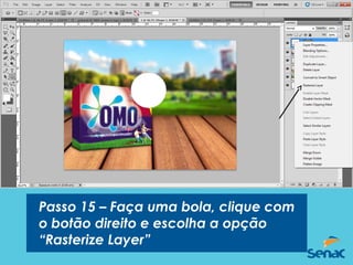 Passo 15 – Faça uma bola, clique com
o botão direito e escolha a opção
“Rasterize Layer”
 