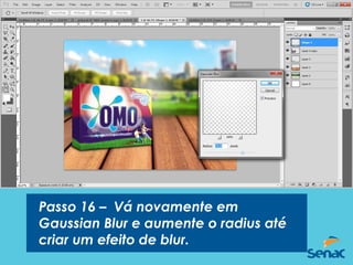 Passo 16 – Vá novamente em
Gaussian Blur e aumente o radius até
criar um efeito de blur.
 