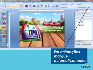 AUTOMÁTICO
Em animações,
marque
automaticamente
 