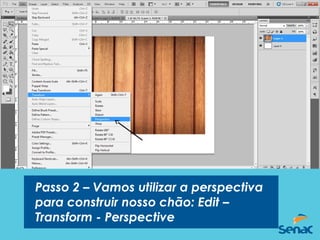 Passo 2 – Vamos utilizar a perspectiva
para construir nosso chão: Edit –
Transform - Perspective
 