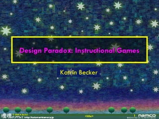 Design Paradox: Instructional Games Katrin Becker 