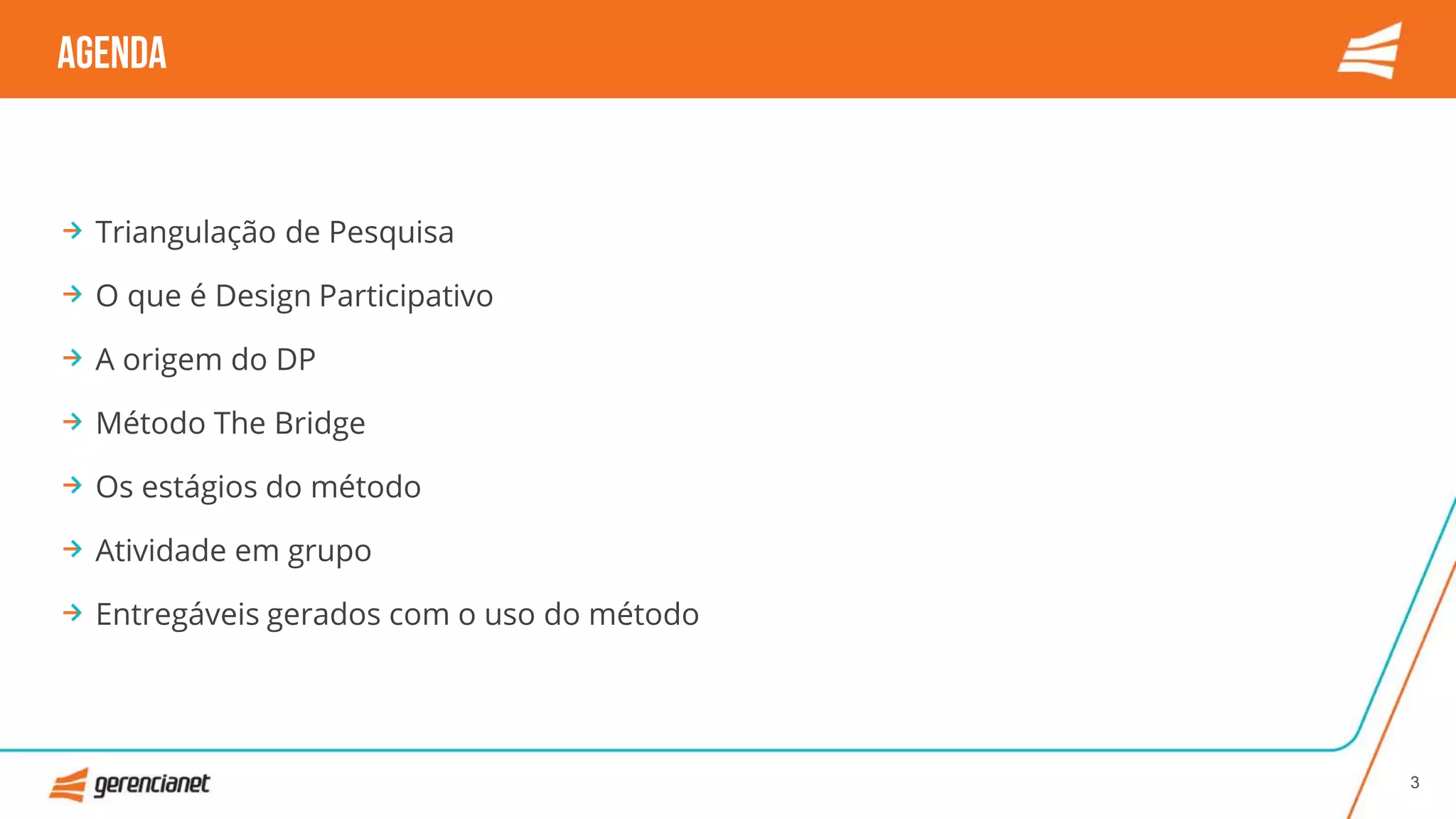 Triangulação de Pesquisa
O que é Design Participativo
A origem do DP
Método The Bridge
Os estágios do método
Atividade em grupo
Entregáveis gerados com o uso do método
agenda
3
 
