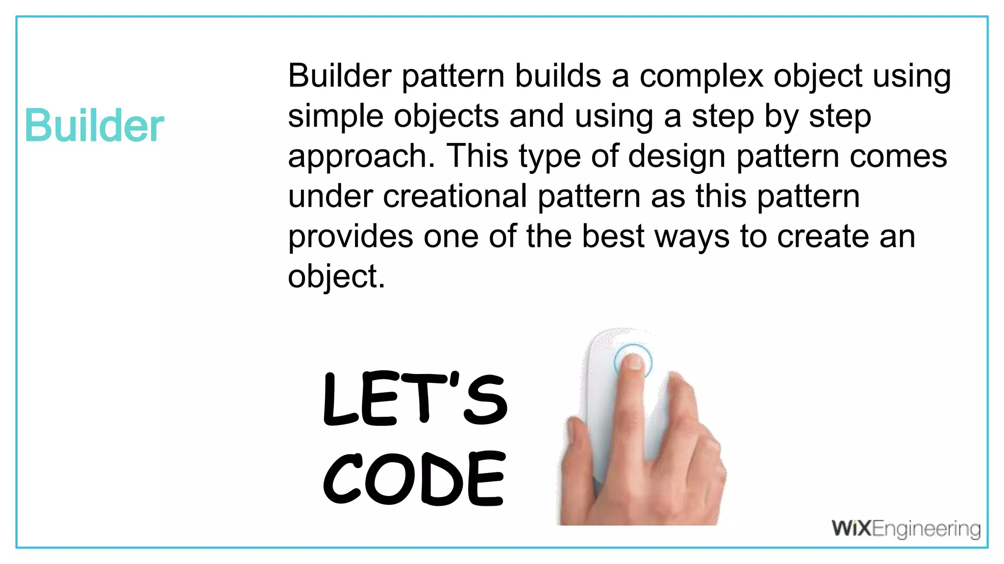 @kfirondev Builder pattern builds a complex object using simple objects and using a step by step approach. This type of design pattern comes under creational pattern as this pattern provides one of the best ways to create an object. Builder LET’S CODE 
