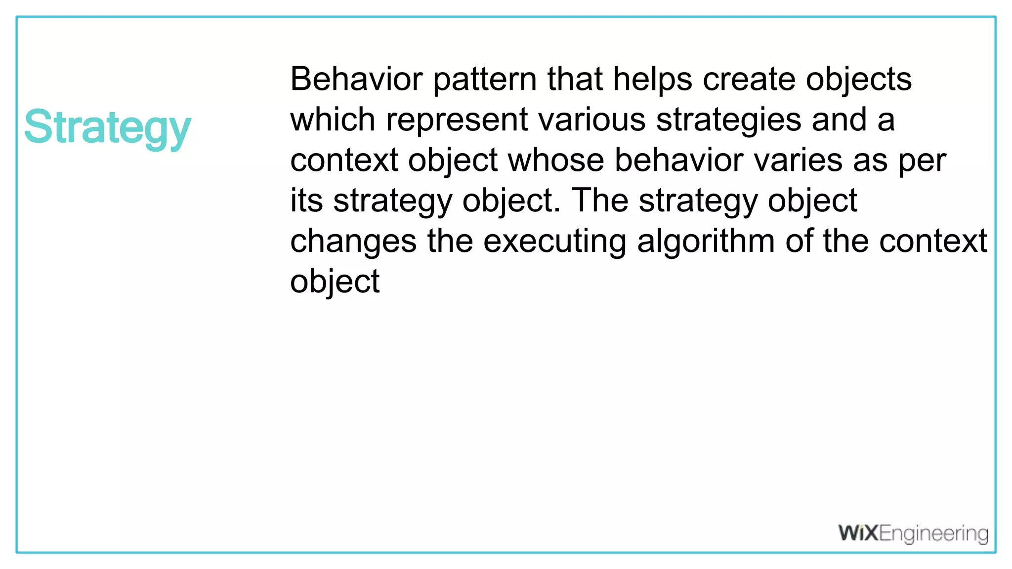 @kfirondev Behavior pattern that helps create objects which represent various strategies and a context object whose behavior varies as per its strategy object. The strategy object changes the executing algorithm of the context object Strategy 
